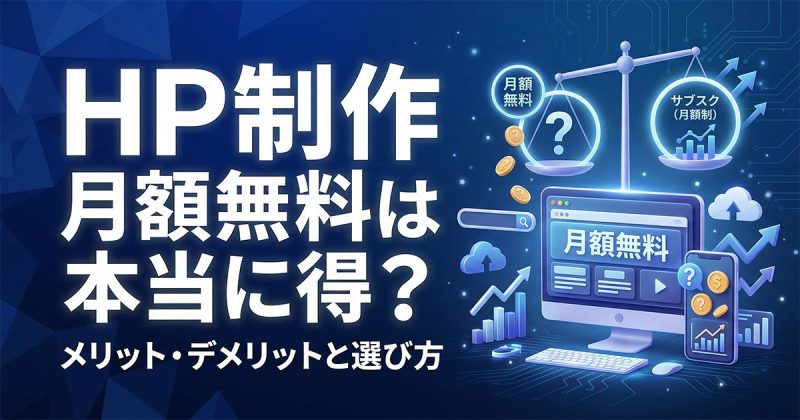 ホームページ制作 月額無料は本当に得？メリット・デメリットと選び方